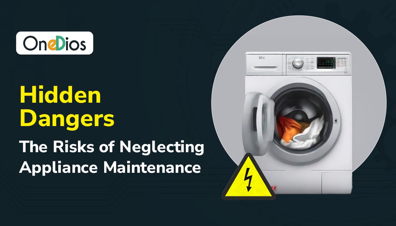Hidden Dangers: The Risks of Neglecting Appliance Maintenance
